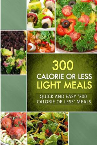 Könyv 300 Calorie or Less Light Meals: Quick and Easy '300 Calorie or Less' Meals Naturally Low-Cal Series