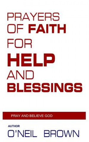 Könyv Prayers of Faith for Help and Blessings: Pray and Believe God O'Neil Brown