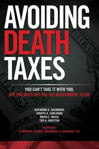 Kniha Avoiding Death Taxes: You Can't Take It With You, But You Need Not Pay the Government To Die Raymond E Saunders