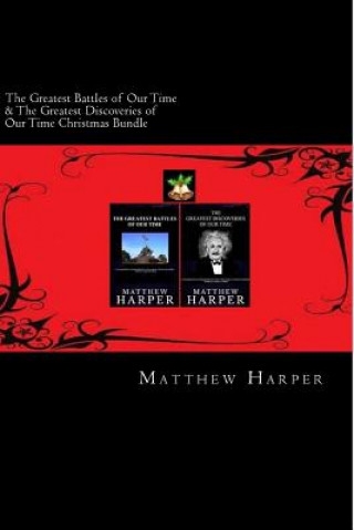 Kniha The Greatest Battles of Our Time & The Greatest Discoveries of Our Time Christmas Bundle: Two Fascinating Books Combined Together Containing Facts, Tr Matthew Harper
