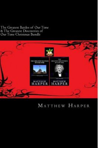 Carte The Greatest Battles of Our Time & The Greatest Discoveries of Our Time Christmas Bundle: Two Fascinating Books Combined Together Containing Facts, Tr Matthew Harper