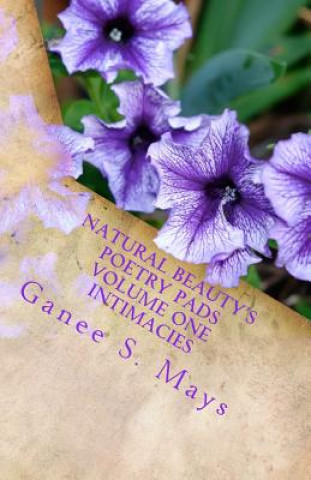 Könyv Natural Beauty's Poetry Pads Volume One Intimacies Ganee S Mays