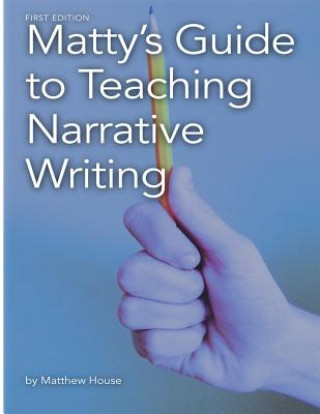 Carte Matty's Guide to Teaching Narrative Writing Matthew House