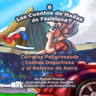 Könyv Los Cuentos de Hadas de Fasieland - 6: Carreras Peligrosas de Coches Deportivos y el Retorno de Astra Michael Raduga