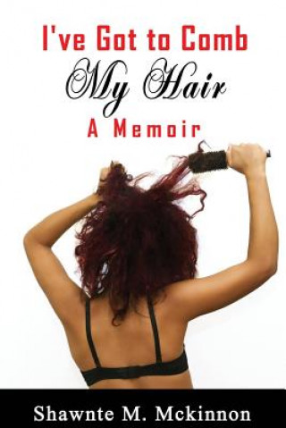 Carte I've Got to Comb My Hair: A Memoir Shawnte M McKinnon