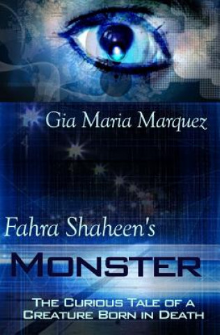 Könyv Fahra Shaheen's Monster: The Curious Tale of a Creature Born in Death Gia Maria Marquez