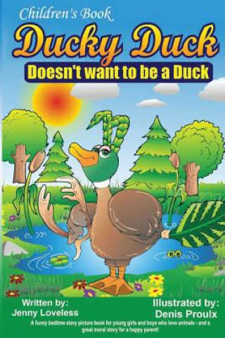 Kniha Children's Book: Ducky Duck Doesn't want to be a Duck: A funny bedtime story picture book for your younger girls & boys who love animal Jenny Loveless