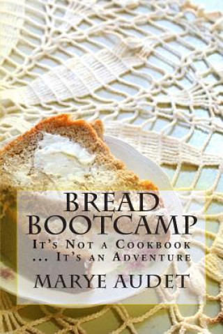 Kniha Bread Bootcamp: It's Not a Cookbook...It's an Adventure Marye Audet