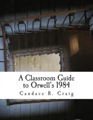 Knjiga A Classroom Guide to Orwell's 1984 Candace R Craig
