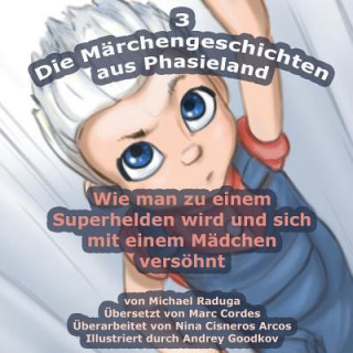 Kniha Die Märchengeschichten aus Phasieland - 3: Wie man zu einem Superhelden wird und sich mit einem Mädchen versöhnt Michael Raduga