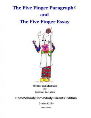 Książka The Five Finger Paragraph(c) and The Five Finger Essay: HomeSchool Parents' Ed.: HomeSchool/HomeStudy (Grades K-12+) Parents' Edition Johnnie W Lewis