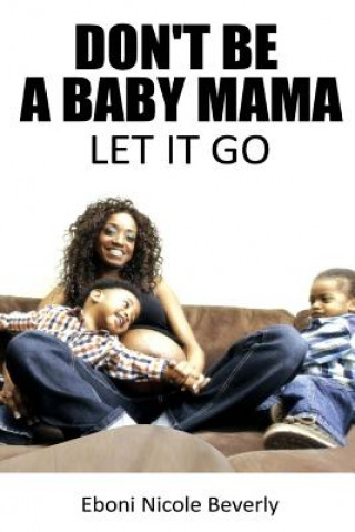 Kniha Don't Be A Baby Mama: Let It Go Eboni Nicole Beverly