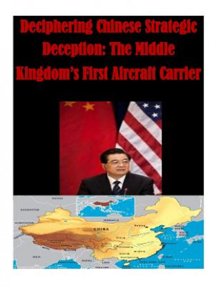 Carte Deciphering Chinese Strategic Deception: The Middle Kingdom's First Aircraft Carrier Naval Post Graduate School