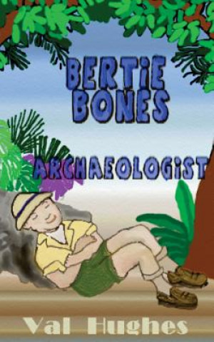 Knjiga Bertie Bones: Archaeologist Val Hughes