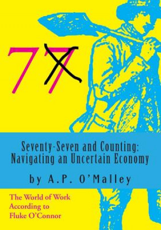 Książka Seventy-Seven and Counting: Navigating an Uncertain Economy: The World of Work According to Fluke O'Connor MR a P O'Malley