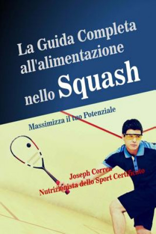 Könyv La Guida Completa all'alimentazione nello Squash: Massimizza il tuo Potenziale Correa (Nutrizionista Dello Sport Certif