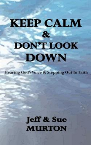 Carte Keep Calm And Don't Look Down: Hearing God's Voice and Stepping Out in Faith Jeff and Sue Murton
