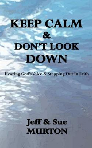 Kniha Keep Calm And Don't Look Down: Hearing God's Voice and Stepping Out in Faith Jeff and Sue Murton