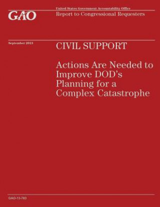 Carte Civil Support: Actions Are Needed to Improve DOD's Planning for a Complex Catastrophe Government Accountability Office