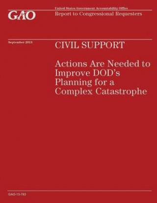 Kniha Civil Support: Actions Are Needed to Improve DOD's Planning for a Complex Catastrophe Government Accountability Office