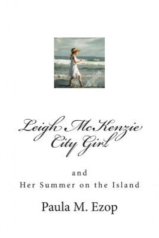 Carte Leigh McKenzie - City Girl: and Her Summer on the Island Paula M Ezop