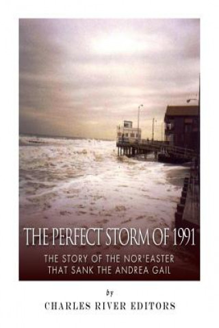 Kniha The Perfect Storm of 1991: The Story of the Nor'easter that Sank the Andrea Gail Charles River Editors