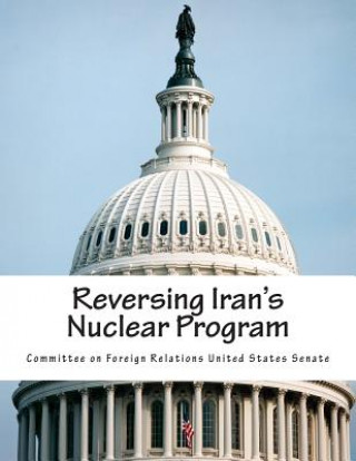 Kniha Reversing Iran's Nuclear Program Committee on Foreign Relations United St