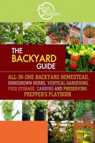 Carte The BACKYARD Guide: All-In-One Backyard Homestead, Homegrown Herbs, Vertical Gardening, Food Storage, Canning and Preserving Prepper's Pla Family Traditions Publishing