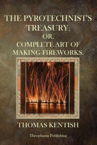 Carte The Pyrotechnist's Treasury: Or, Complete Art Of Making Fireworks Thomas Kentish
