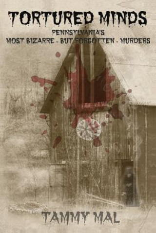 Kniha Tortured Minds: Pennsylvania's Most Bizarre--But Forgotten--Murders Tammy Mal