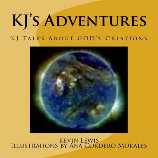 Könyv KJ's Adventures: KJ Talks About GOD's Creations Kevin Lewis