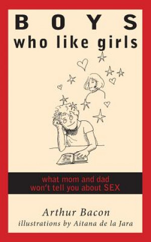 Knjiga Boys Who Like Girls: What Mom & Dad Won't Tell You About Sex Arthur Bacon