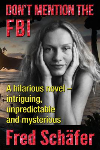 Kniha Don't Mention the FBI: A hilarious novel - intriguing, unpredictable and mysterious Fred Schafer