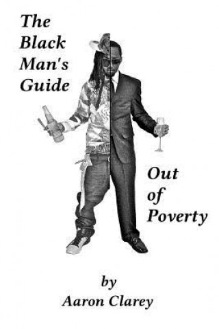 Könyv The Black Man's Guide Out of Poverty: For Black Men Who Demand Better Aaron Clarey