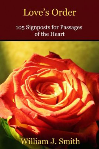 Carte Love's Order: 105 Signposts for Passages of the Heart William J Smith