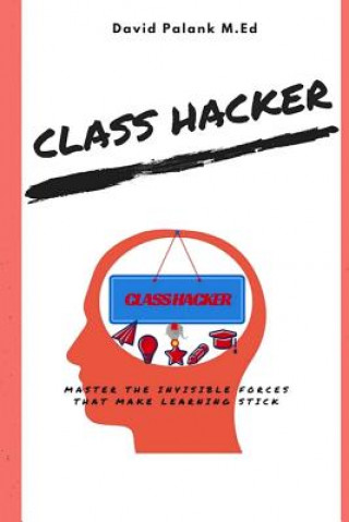 Książka Class Hacker: Master the Invisible Forces that Make Learning Stick David T Palank M Ed