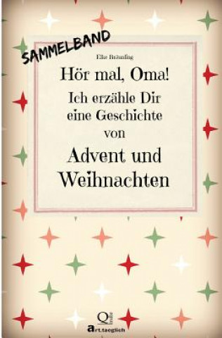 Kniha Hör mal, Oma! Ich erzähle Dir eine Geschichte von Advent und Weihnachten: Advents- und Weihnachtsgeschichten - Von Kindern erzählt Elke Braunling