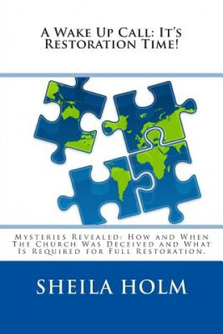 Kniha A Wake Up Call: It's Restoration Time!: Mysteries Revealed: How And When The Church Was Deceived And What Is Required For Full Restora Sheila Holm