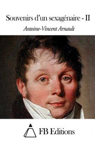 Kniha Souvenirs d'un sexagénaire - II Antoine-Vincent Arnault