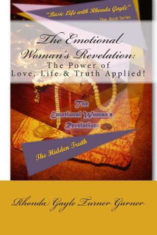 Książka "Basic Life with Rhonda Gayle" Book Series: The Emotional Woman's Revelation: The Hidden Truth: The POWER of LOVE - LIFE - TRUTH Applied! Mrs Rhonda Gayle Turner Garner