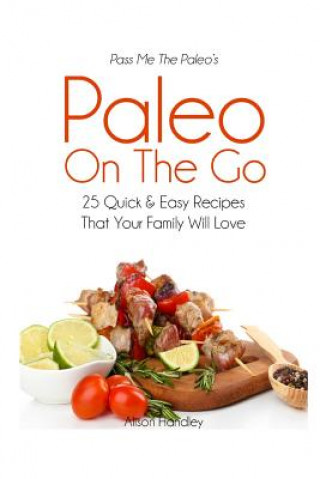 Buch Pass Me The Paleo's Paleo On The Go: 25 Quick and Easy Recipes That Your Family Will Love! Alison Handley