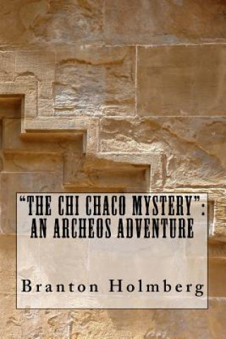 Book "The Chi Chaco Mystery": An Archeo's Adventure Dr Branton K Holmberg