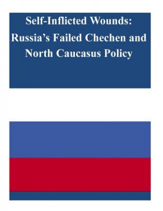 Carte Self-Inflicted Wounds: Russia's Failed Chechen and North Caucasus Policy United States Army War College