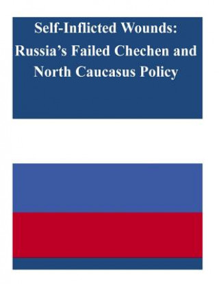 Libro Self-Inflicted Wounds: Russia's Failed Chechen and North Caucasus Policy United States Army War College