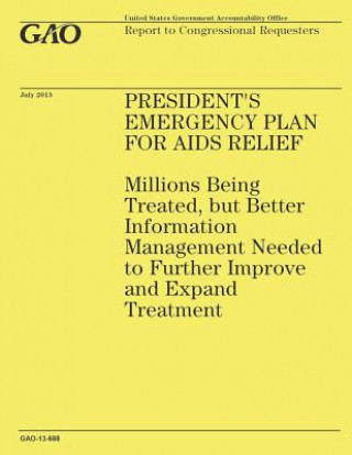 Kniha President's Emergency Plan for AIDS Relief: Millions Being Treated, but Better Information Management Needed to Further Improve and Expand Treatment Government Accountability Office