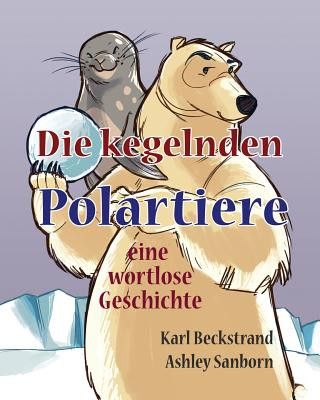 Kniha Die kegelnden Polartiere: eine wortlose Geschichte Karl Beckstrand