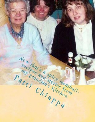 Carte Now that's a spicy meatball- recipes and stories from my grandma's Kitchen Patti Chiappa