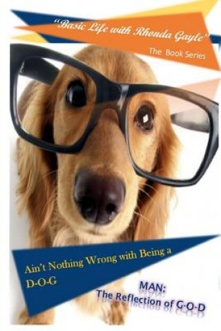 Buch "Basic Life with Rhonda Gayle" Book Series: Ain't Nothing Wrong with Being a D-O-G: MAN: The REFLECTION of G-O-D Rhonda Gayle Turner Garner