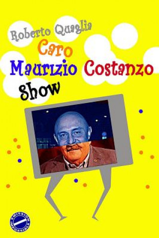 Książka Caro Maurizio Costanzo Show: Lettere Surreali al Totem dell'Italia Televisionata Roberto Quaglia