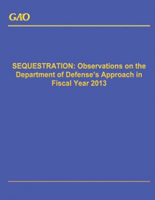 Carte Sequestration: Observations on the Department of Defense's Approach in Fiscal Year 2013 Government Accountability Office